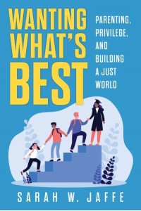 Wanting What's Best Parenting, Privilege, and Building a Just World