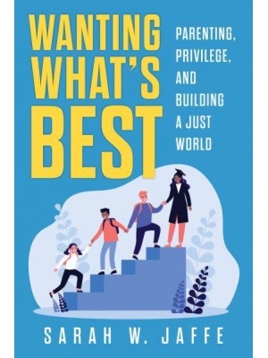 Wanting What's Best Parenting, Privilege, and Building a Just World