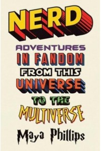 Nerd Adventures in Fandom from This Universe to the Multiverse