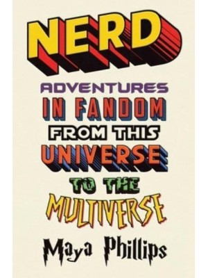 Nerd Adventures in Fandom from This Universe to the Multiverse