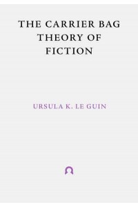 The Carrier Bag Theory of Fiction