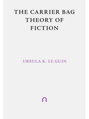The Carrier Bag Theory of Fiction