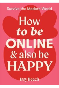 How to Be Online and Also Be Happy - Survive the Modern World