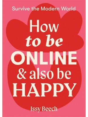 How to Be Online and Also Be Happy - Survive the Modern World