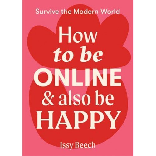 How to Be Online and Also Be Happy - Survive the Modern World