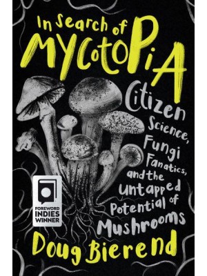 In Search of Mycotopia Citizen Science, Fungi Fanatics, and the Untapped Potential of Mushrooms