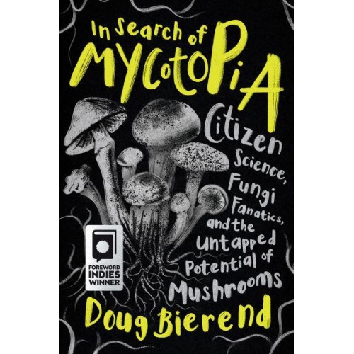 In Search of Mycotopia Citizen Science, Fungi Fanatics, and the Untapped Potential of Mushrooms