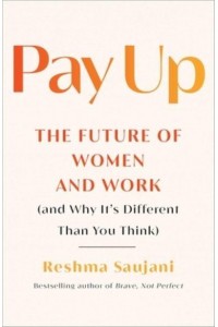 Pay Up The Future of Women and Work (And Why It's Different Than You Think)