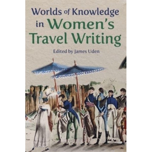 Worlds of Knowledge in Women's Travel Writing - Ilex Series