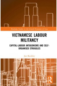 Vietnamese Labour Militancy Capital-Labour Antagonisms and Self-Organised Struggles - Routledge Studies in the Growth Economies of Asia