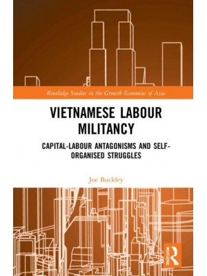 Vietnamese Labour Militancy Capital-Labour Antagonisms and Self-Organised Struggles - Routledge Studies in the Growth Economies of Asia