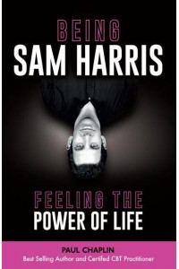 Being Sam Harris Feeling the Power of Life