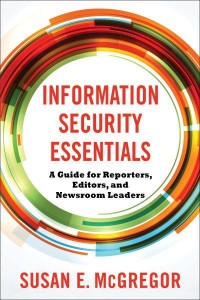 Information Security Essentials A Guide for Reporters, Editors, and Newsroom Leaders