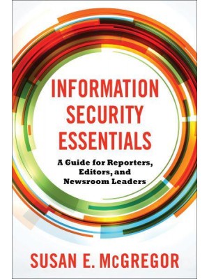 Information Security Essentials A Guide for Reporters, Editors, and Newsroom Leaders