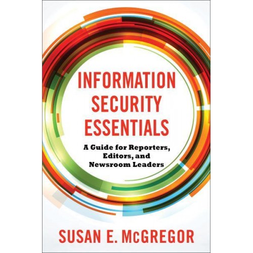 Information Security Essentials A Guide for Reporters, Editors, and Newsroom Leaders