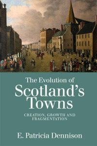 The Evolution of Scotland's Towns Creation, Growth and Fragmentation