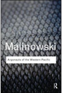 Argonauts of the Western Pacific An Account of Native Enterprise and Adventure in the Archipelagos of Melanesian New Guinea - Routledge Classics