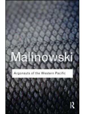 Argonauts of the Western Pacific An Account of Native Enterprise and Adventure in the Archipelagos of Melanesian New Guinea - Routledge Classics