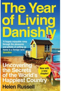 The Year of Living Danishly Uncovering the Secrets of the World's Happiest Country