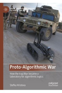 Proto-Algorithmic War : How the Iraq War became a laboratory for algorithmic logics - Social and Cultural Studies of Robots and AI