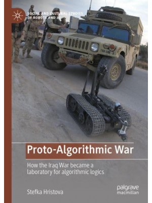 Proto-Algorithmic War : How the Iraq War became a laboratory for algorithmic logics - Social and Cultural Studies of Robots and AI