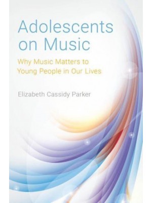 Adolescents on Music Why Music Matters to Young People in Our Lives