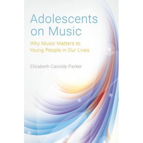 Adolescents on Music Why Music Matters to Young People in Our Lives