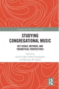 Studying Congregational Music: Key Issues, Methods, and Theoretical Perspectives - Congregational Music Studies Series