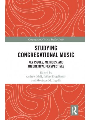 Studying Congregational Music: Key Issues, Methods, and Theoretical Perspectives - Congregational Music Studies Series