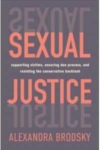 Sexual Justice Supporting Victims, Ensuring Due Process, and Resisting the Conservative Backlash