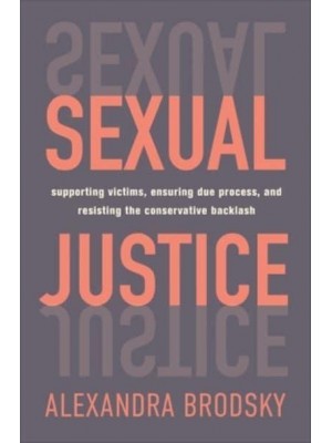 Sexual Justice Supporting Victims, Ensuring Due Process, and Resisting the Conservative Backlash