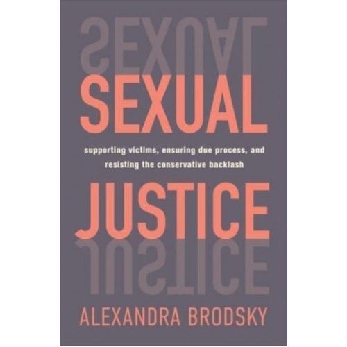 Sexual Justice Supporting Victims, Ensuring Due Process, and Resisting the Conservative Backlash