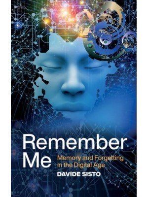 Remember Me Memory and Forgetting in the Digital Age