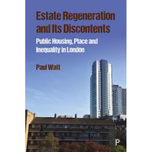 Estate Regeneration and Its Discontents Public Housing, Place and Inequality in London