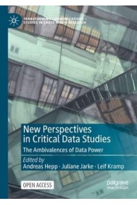 New Perspectives in Critical Data Studies : The Ambivalences of Data Power - Transforming Communications