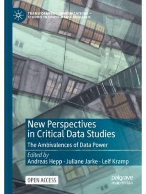 New Perspectives in Critical Data Studies : The Ambivalences of Data Power - Transforming Communications