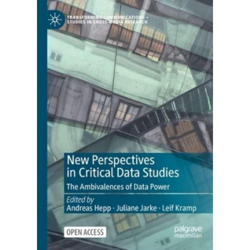 New Perspectives in Critical Data Studies : The Ambivalences of Data Power - Transforming Communications