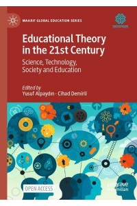 Educational Theory in the 21st Century : Science, Technology, Society and Education - Maarif Global Education Series