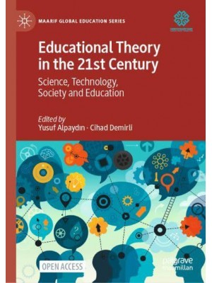 Educational Theory in the 21st Century : Science, Technology, Society and Education - Maarif Global Education Series
