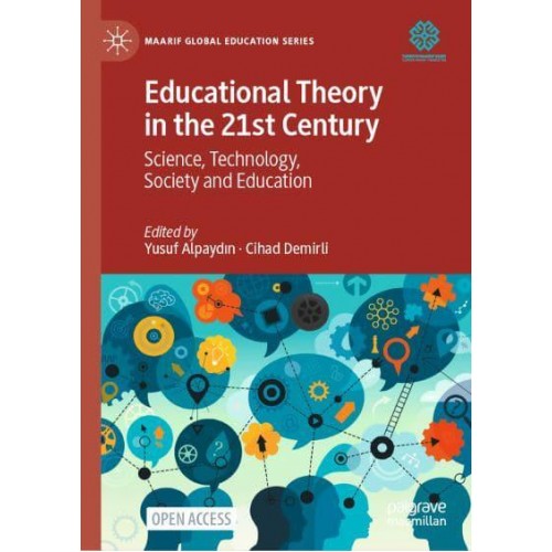 Educational Theory in the 21st Century : Science, Technology, Society and Education - Maarif Global Education Series