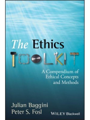 The Ethics Toolkit A Compendium of Ethical Concepts and Methods