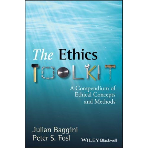 The Ethics Toolkit A Compendium of Ethical Concepts and Methods