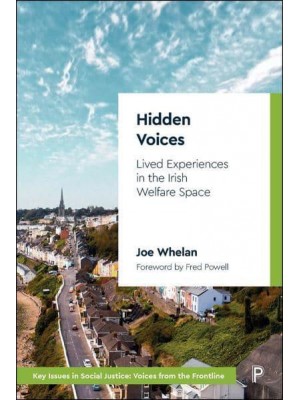 Hidden Voices Lived Experiences in the Irish Welfare Space - Key Issues in Social Justice