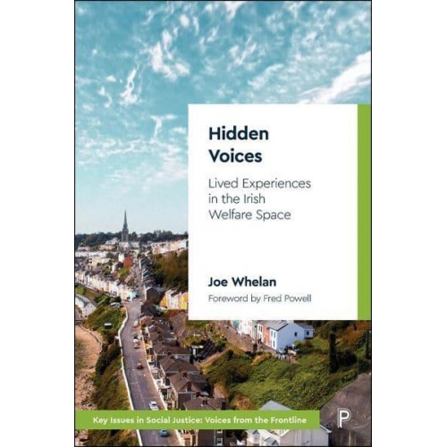 Hidden Voices Lived Experiences in the Irish Welfare Space - Key Issues in Social Justice