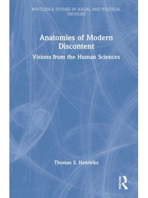 Anatomies of Modern Discontent Visions from the Human Sciences - Routledge Studies in Social and Political Thought
