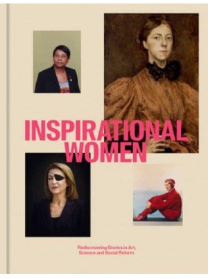 Inspirational Women Rediscovering Stories in Art, Science and Social Reform