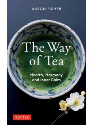 The Way of Tea Health, Harmony, and Inner Calm - The