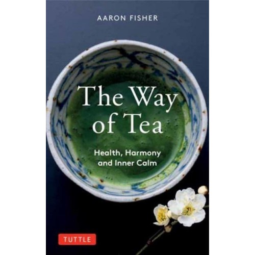 The Way of Tea Health, Harmony, and Inner Calm - The