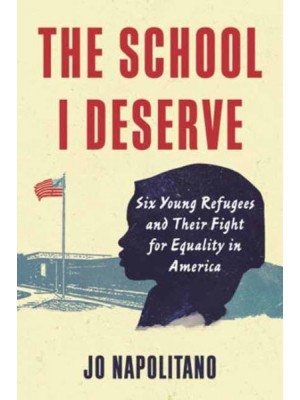 The School I Deserve Six Young Refugees and Their Fight for Equality in America