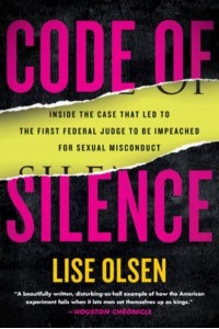 Code of Silence Sexual Misconduct by Federal Judges, the Secret System That Protects Them, and the Women Who Blew the Whistle